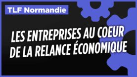 #TLFNormandie – Les entreprises au coeur de la relance économique