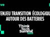Think Tech Summit : L’enjeu transition écologique autour des batteries